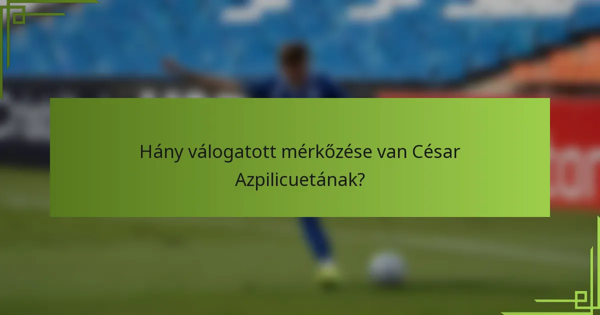 Hány válogatott mérkőzése van César Azpilicuetának?