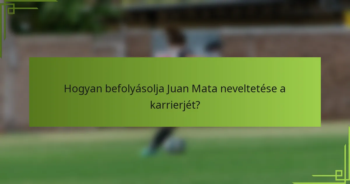 Hogyan befolyásolja Juan Mata neveltetése a karrierjét?