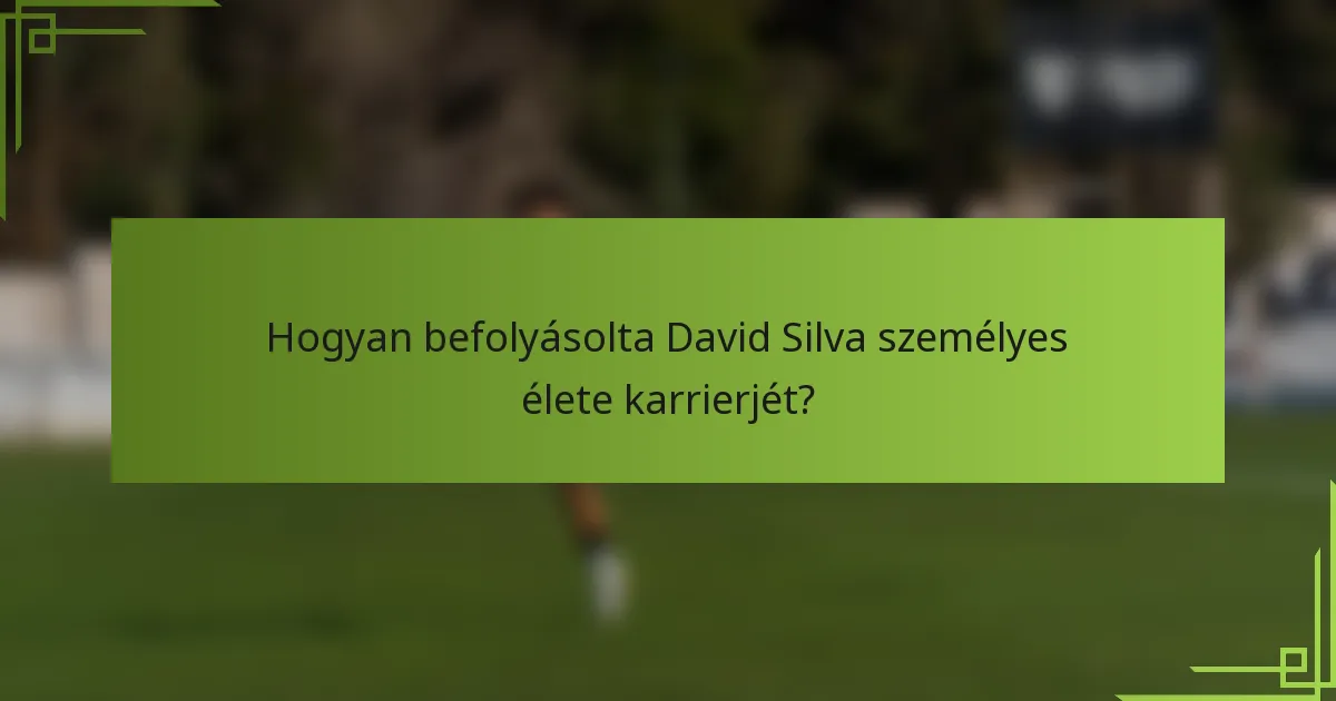 Hogyan befolyásolta David Silva személyes élete karrierjét?