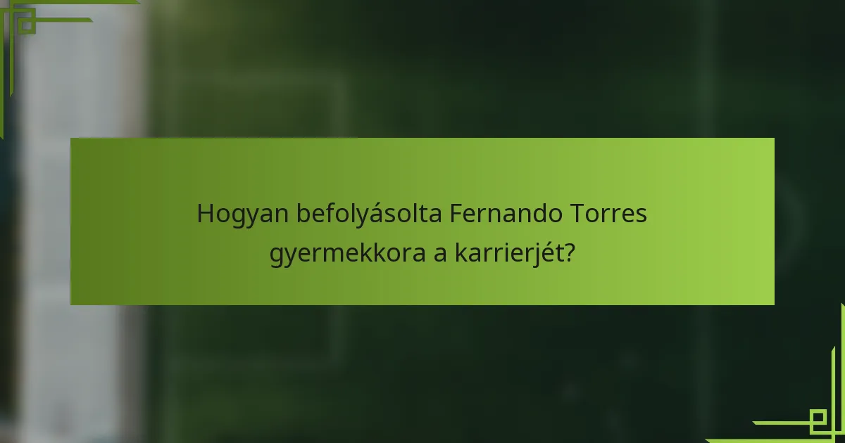 Hogyan befolyásolta Fernando Torres gyermekkora a karrierjét?