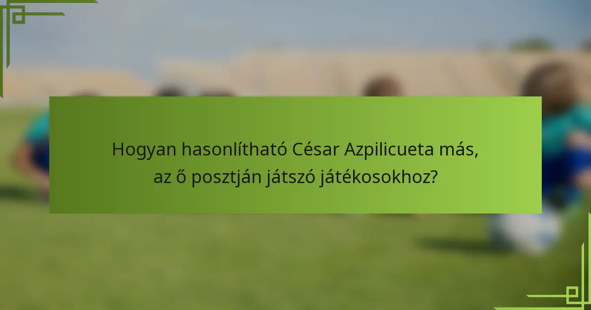 Hogyan hasonlítható César Azpilicueta más, az ő posztján játszó játékosokhoz?