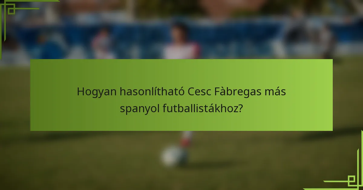 Hogyan hasonlítható Cesc Fàbregas más spanyol futballistákhoz?