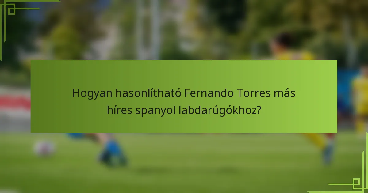 Hogyan hasonlítható Fernando Torres más híres spanyol labdarúgókhoz?