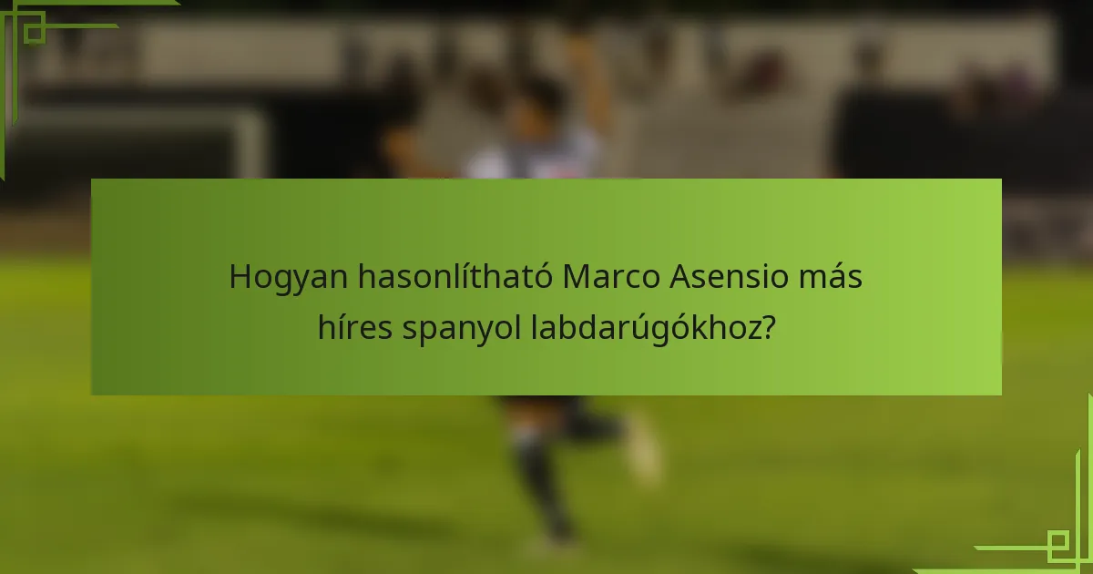 Hogyan hasonlítható Marco Asensio más híres spanyol labdarúgókhoz?