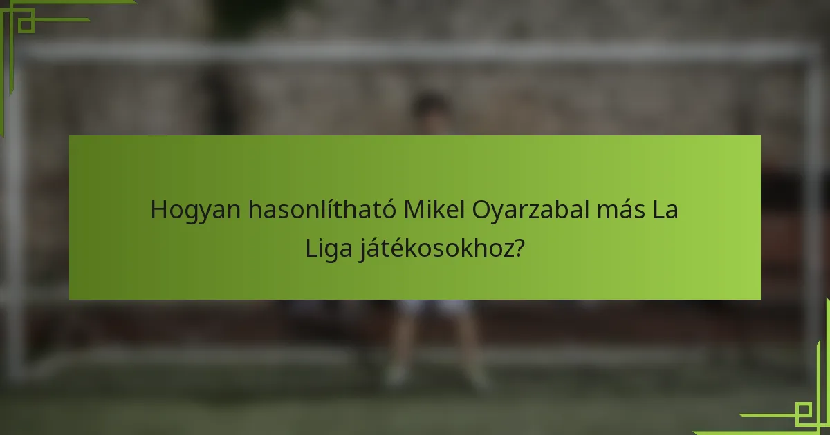 Hogyan hasonlítható Mikel Oyarzabal más La Liga játékosokhoz?