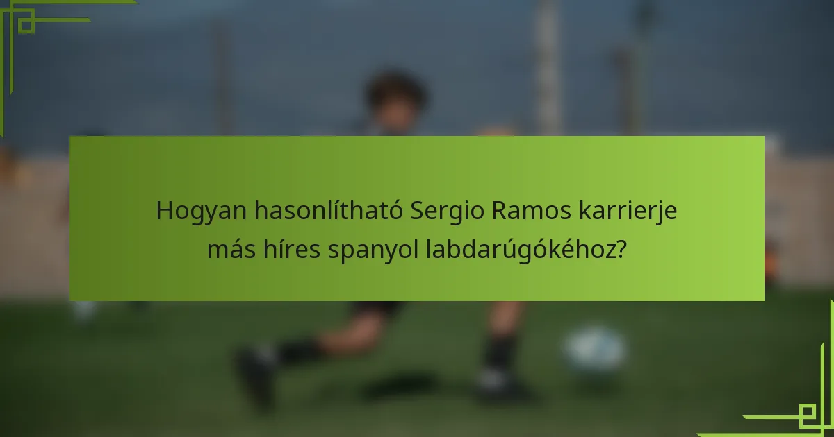 Hogyan hasonlítható Sergio Ramos karrierje más híres spanyol labdarúgókéhoz?
