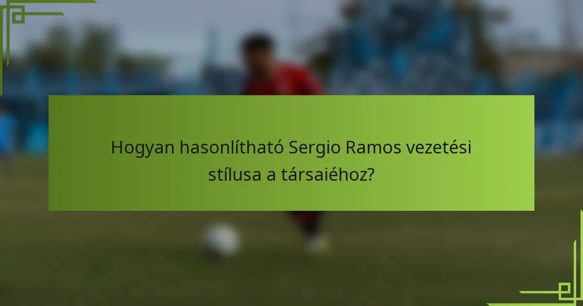 Hogyan hasonlítható Sergio Ramos vezetési stílusa a társaiéhoz?