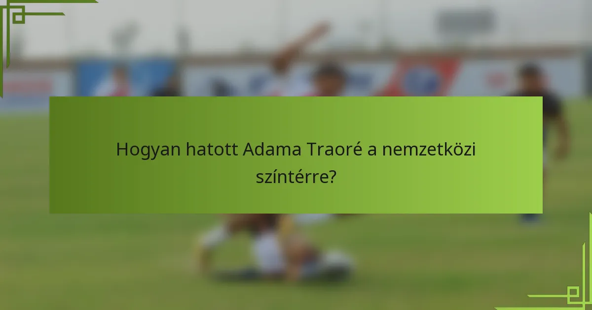 Hogyan hatott Adama Traoré a nemzetközi színtérre?