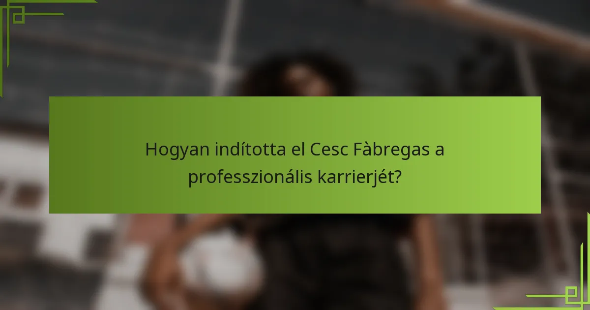 Hogyan indította el Cesc Fàbregas a professzionális karrierjét?