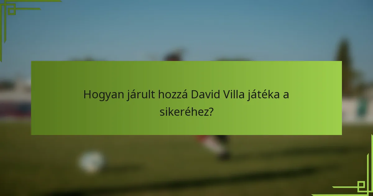 Hogyan járult hozzá David Villa játéka a sikeréhez?
