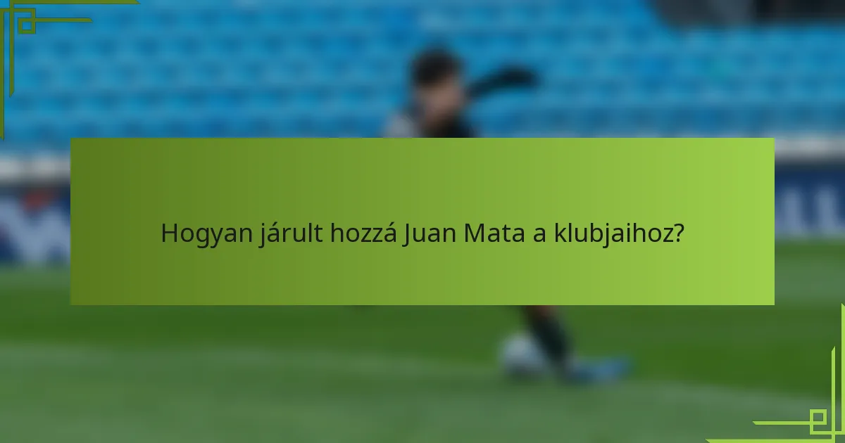 Hogyan járult hozzá Juan Mata a klubjaihoz?