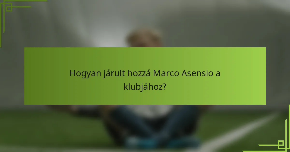 Hogyan járult hozzá Marco Asensio a klubjához?