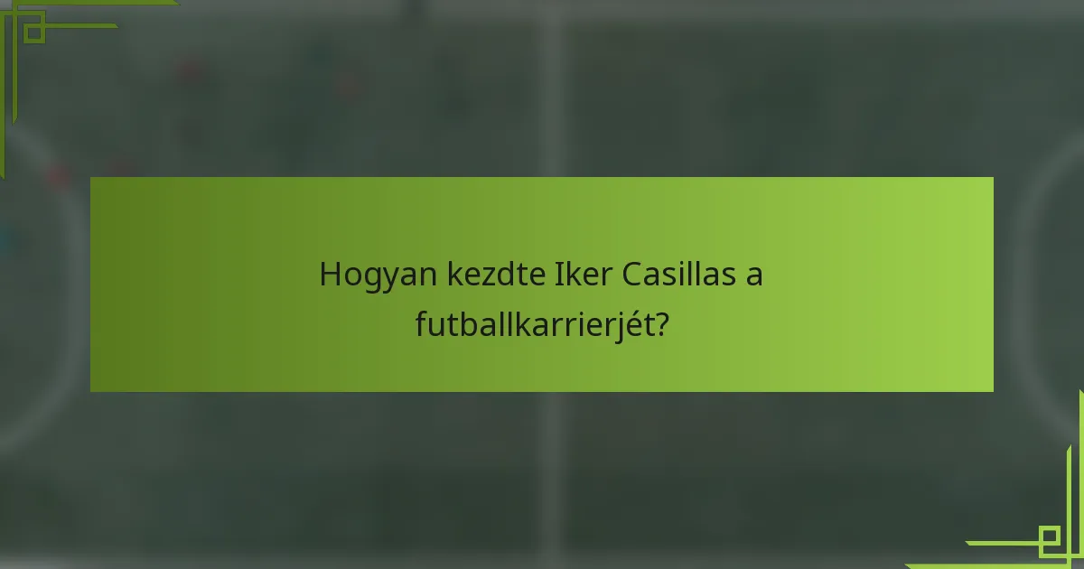 Hogyan kezdte Iker Casillas a futballkarrierjét?