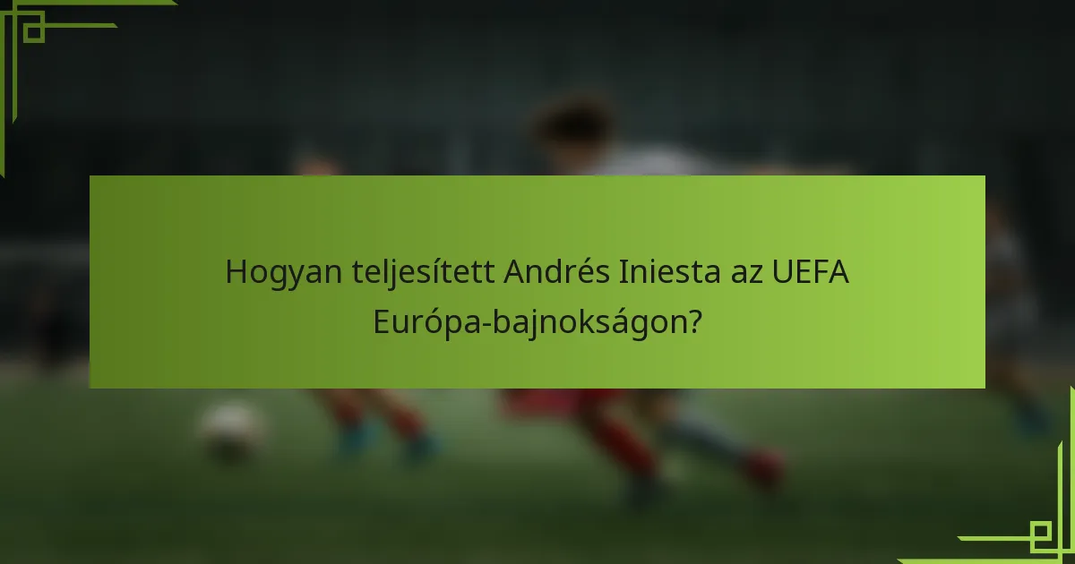 Hogyan teljesített Andrés Iniesta az UEFA Európa-bajnokságon?