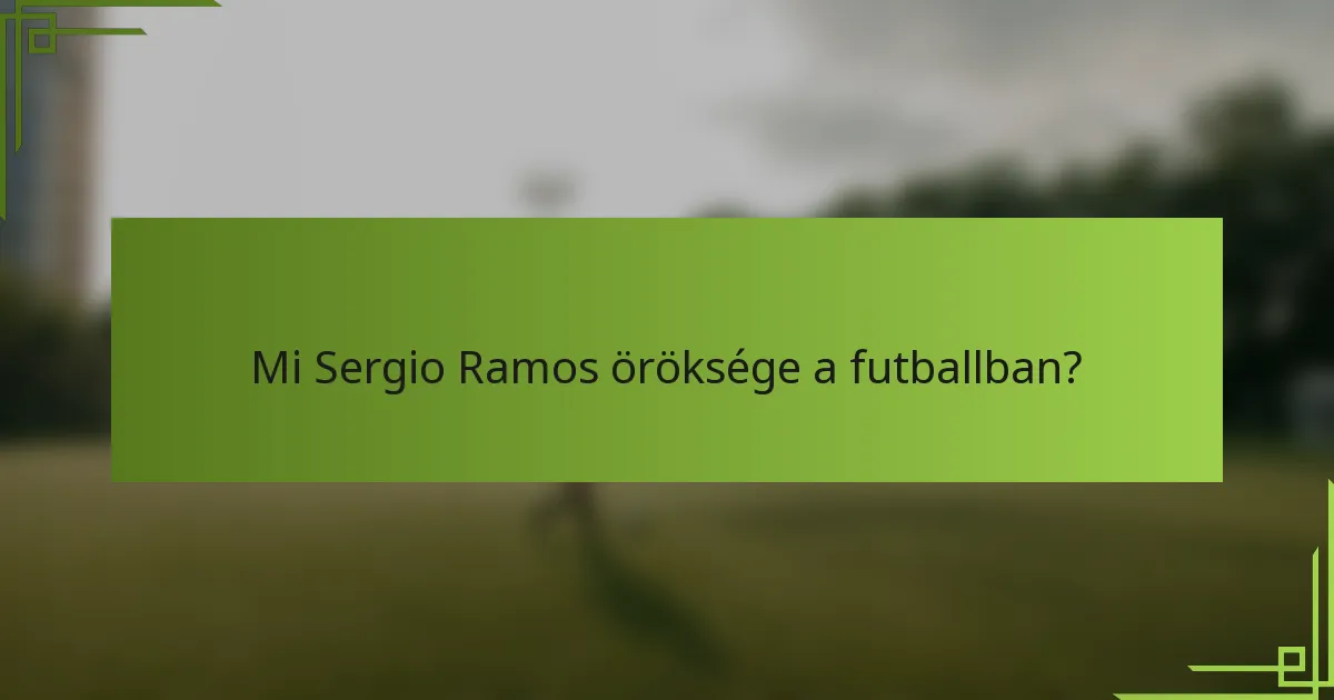 Mi Sergio Ramos öröksége a futballban?