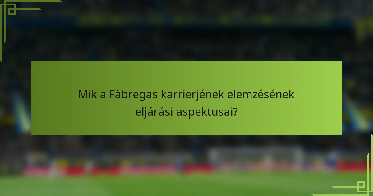 Mik a Fàbregas karrierjének elemzésének eljárási aspektusai?