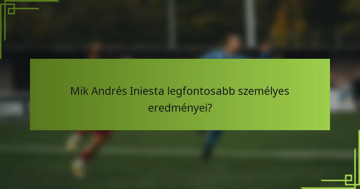 Mik Andrés Iniesta legfontosabb személyes eredményei?