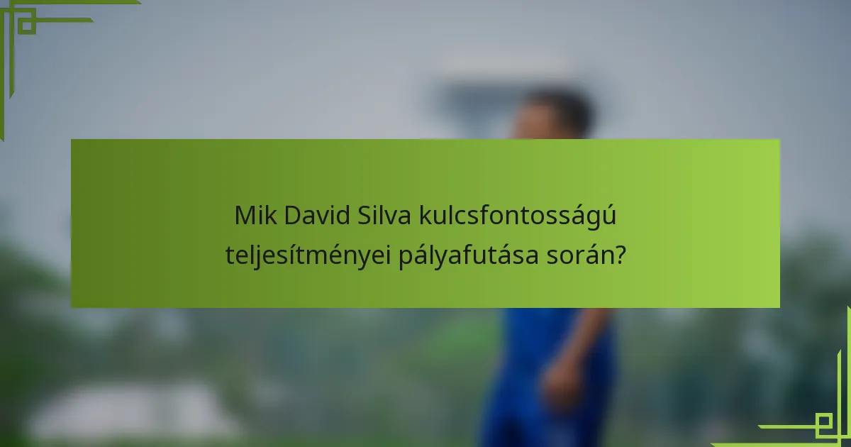 Mik David Silva kulcsfontosságú teljesítményei pályafutása során?