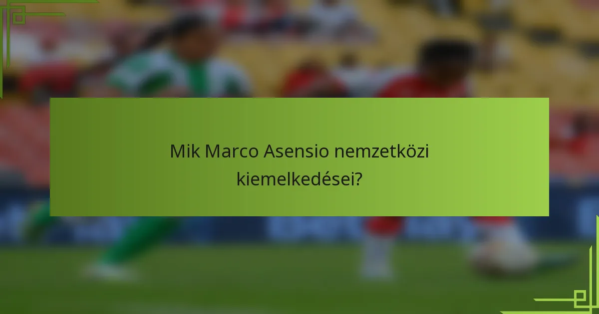 Mik Marco Asensio nemzetközi kiemelkedései?
