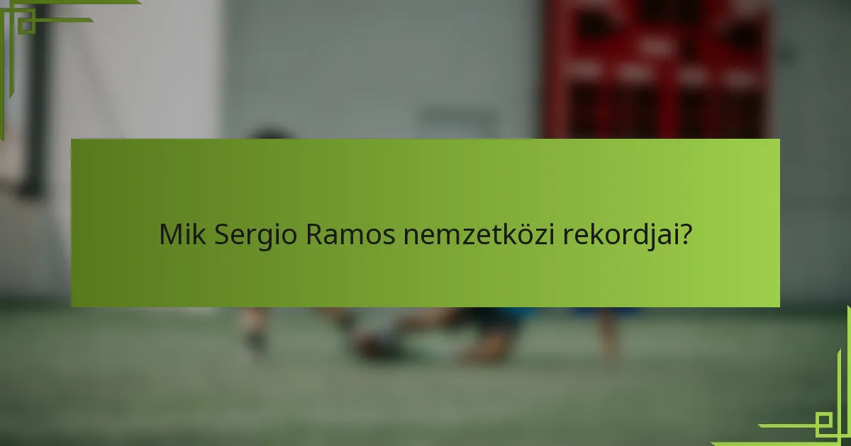 Mik Sergio Ramos nemzetközi rekordjai?