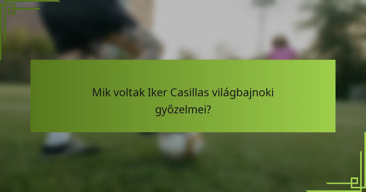Mik voltak Iker Casillas világbajnoki győzelmei?