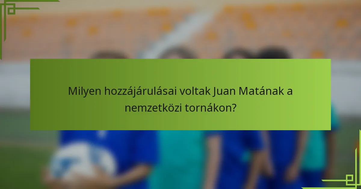 Milyen hozzájárulásai voltak Juan Matának a nemzetközi tornákon?