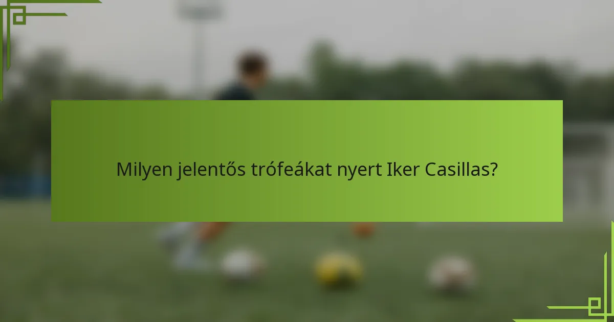 Milyen jelentős trófeákat nyert Iker Casillas?