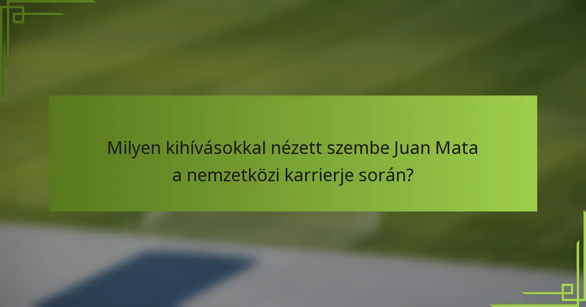 Milyen kihívásokkal nézett szembe Juan Mata a nemzetközi karrierje során?