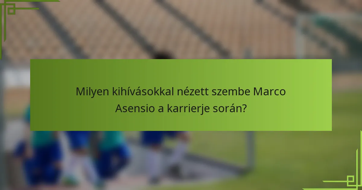 Milyen kihívásokkal nézett szembe Marco Asensio a karrierje során?