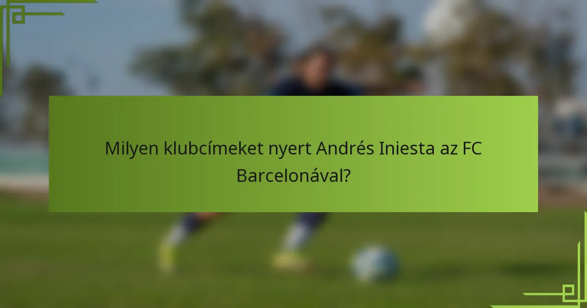 Milyen klubcímeket nyert Andrés Iniesta az FC Barcelonával?