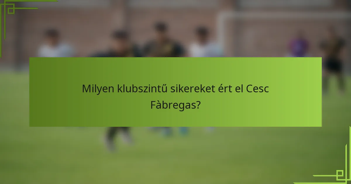 Milyen klubszintű sikereket ért el Cesc Fàbregas?