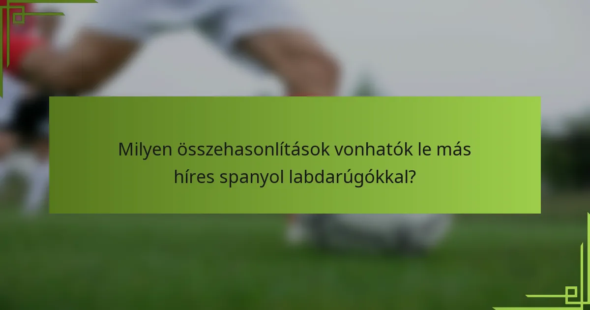 Milyen összehasonlítások vonhatók le más híres spanyol labdarúgókkal?