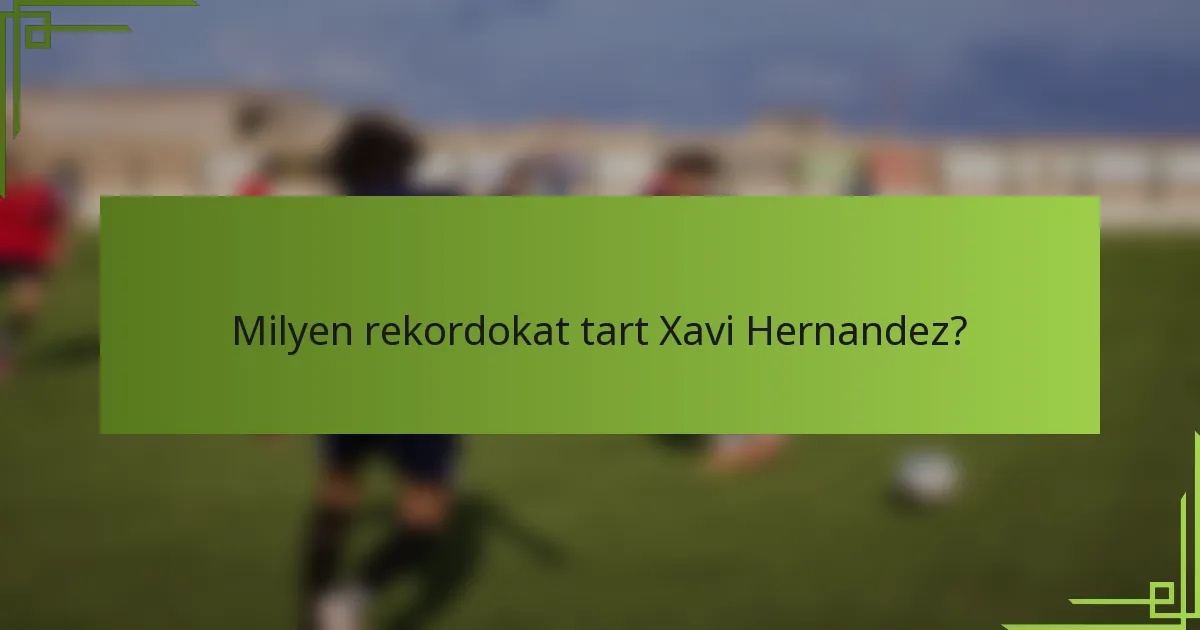 Milyen rekordokat tart Xavi Hernandez?