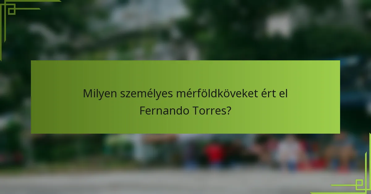 Milyen személyes mérföldköveket ért el Fernando Torres?