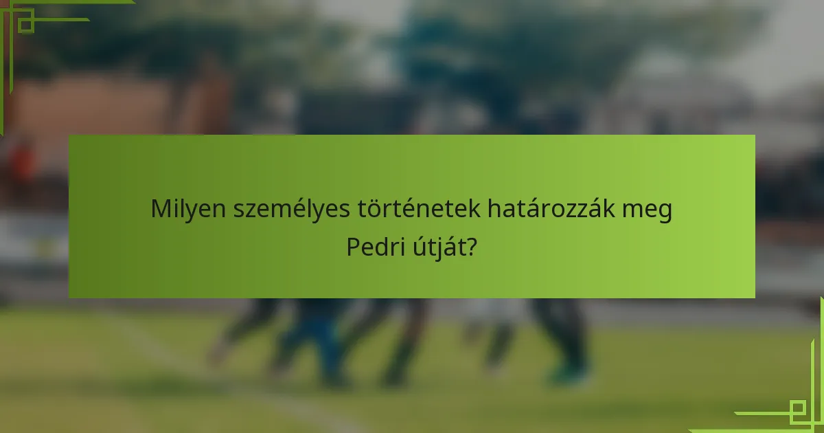Milyen személyes történetek határozzák meg Pedri útját?