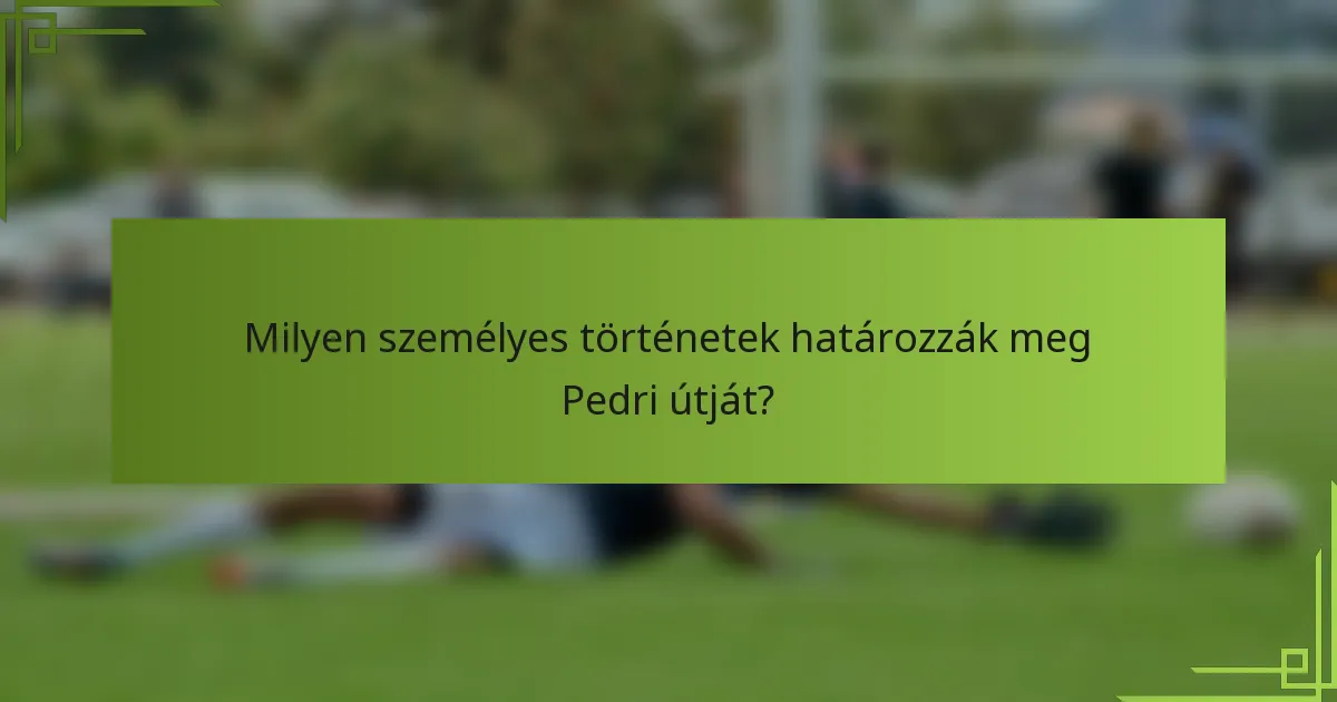 Milyen személyes történetek határozzák meg Pedri útját?