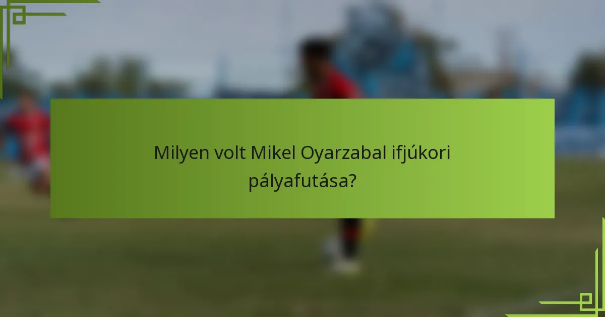 Milyen volt Mikel Oyarzabal ifjúkori pályafutása?
